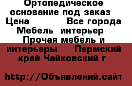 Ортопедическое основание под заказ › Цена ­ 3 160 - Все города Мебель, интерьер » Прочая мебель и интерьеры   . Пермский край,Чайковский г.